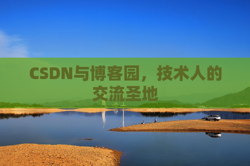 CSDN与博客园，技术人的交流圣地
